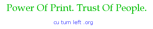 Power Of Print. Trust Of People.   - cu turn left .org